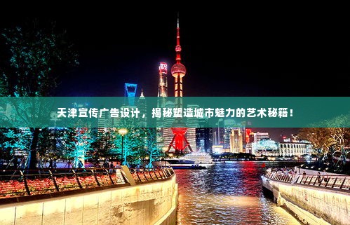 天津宣传广告设计,揭秘塑造城市魅力的艺术秘籍!