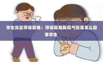 学生突发呼吸困难:呼吸困难胸闷气短是怎么回事学生