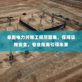 阜新电力井施工规范图集，保障设施安全，专业指南引领未来