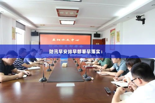 防汛早安排早部署早落实: