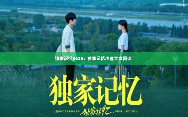 独家记忆0626：独家记忆小说全文阅读 