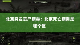 北京突发丧尸病毒:北京死亡病例是哪个区