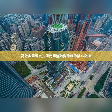 高效多元筹资,现代经济融资策略的核心之道