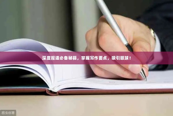 深度报道必备秘籍,掌握写作要点,吸引眼球!
