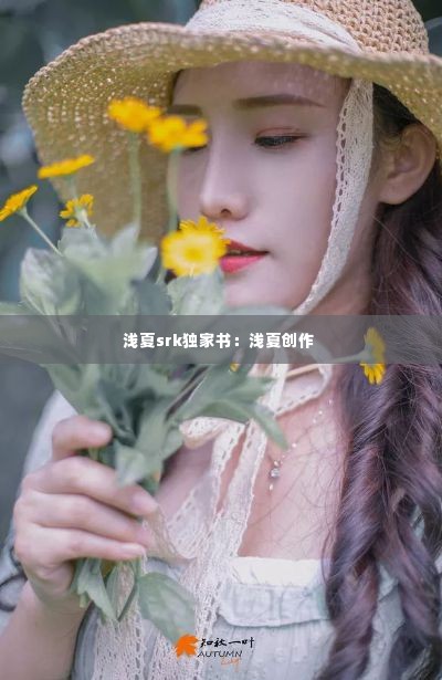 浅夏srk独家书:浅夏创作