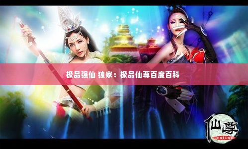 极品强仙 独家:极品仙尊百度百科