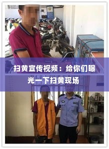 扫黄宣传视频:给你们曝光一下扫黄现场