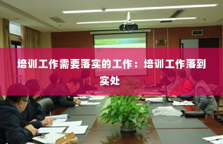 培训工作需要落实的工作:培训工作落到实处