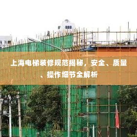 上海电梯装修规范揭秘，安全、质量、操作细节全解析
