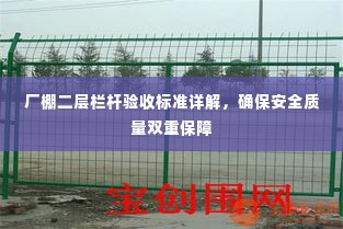 厂棚二层栏杆验收标准详解,确保安全质量双重保障