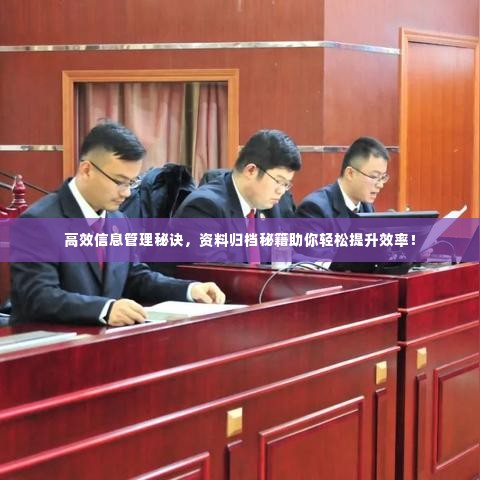 高效信息管理秘诀,资料归档秘籍助你轻松提升效率!