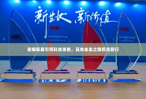 荣耀福星引领科技革新,高效未来之路照亮前行