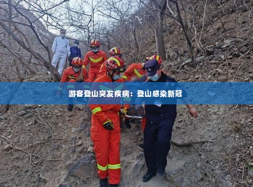 游客登山突发疾病：登山感染新冠 