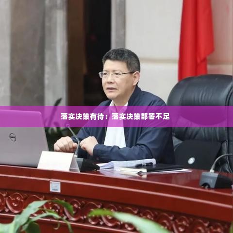 落实决策有待：落实决策部署不足 