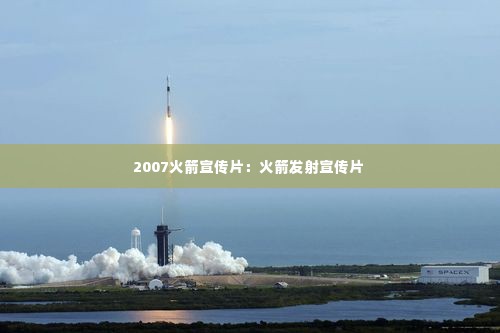2007火箭宣传片:火箭发射宣传片