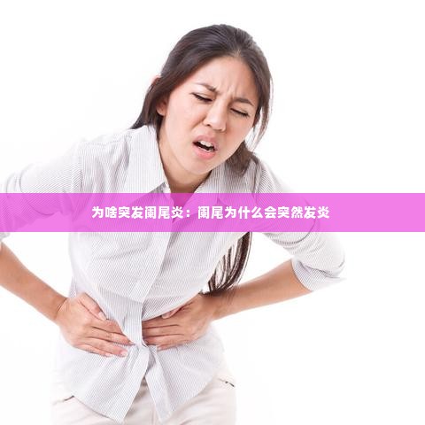 为啥突发阑尾炎:阑尾为什么会突然发炎