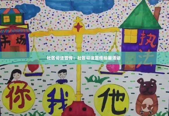 社区司法宣传:社区司法宣传绘画活动