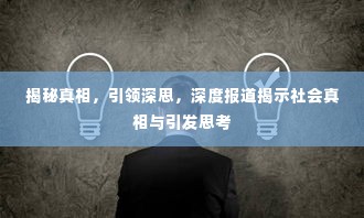 揭秘真相,引领深思,深度报道揭示社会真相与引发思考