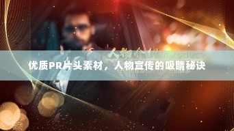 优质PR片头素材,人物宣传的吸睛秘诀