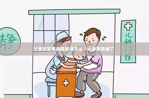 父亲突发疾病的急救方法:父亲突然病了