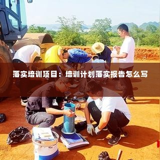 落实培训项目:培训计划落实报告怎么写