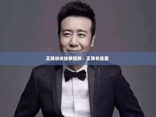 王骁讲述独家视频:王骁名场面