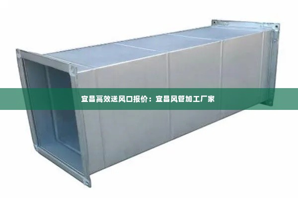 宜昌高效送风口报价:宜昌风管加工厂家