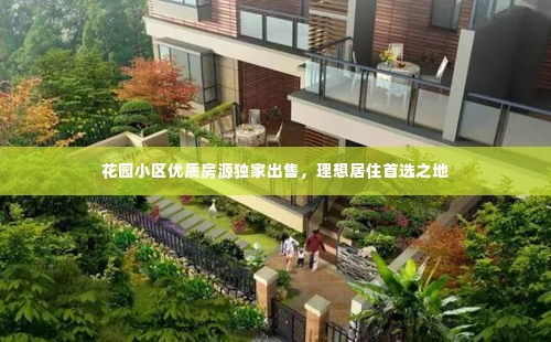 花园小区优质房源独家出售，理想居住首选之地
