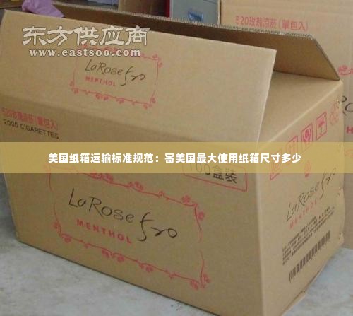 美国纸箱运输标准规范:寄美国最大使用纸箱尺寸多少
