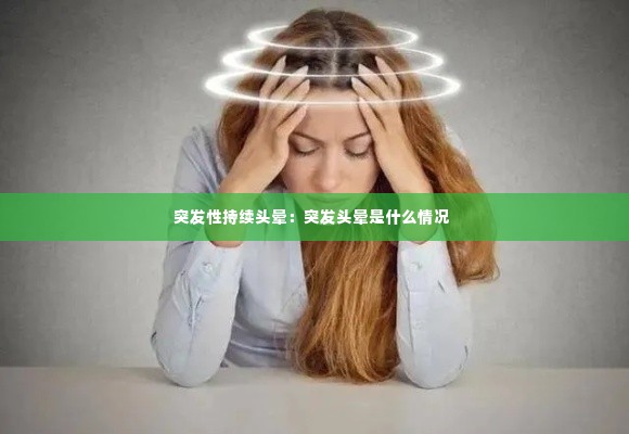 突发性持续头晕:突发头晕是什么情况