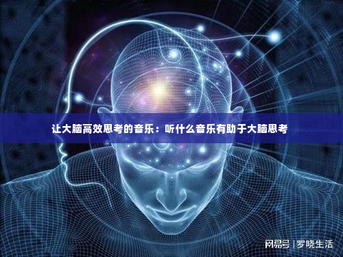 让大脑高效思考的音乐:听什么音乐有助于大脑思考