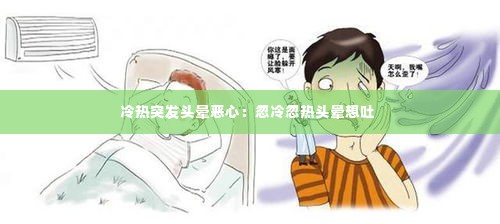 冷热突发头晕恶心:忽冷忽热头晕想吐