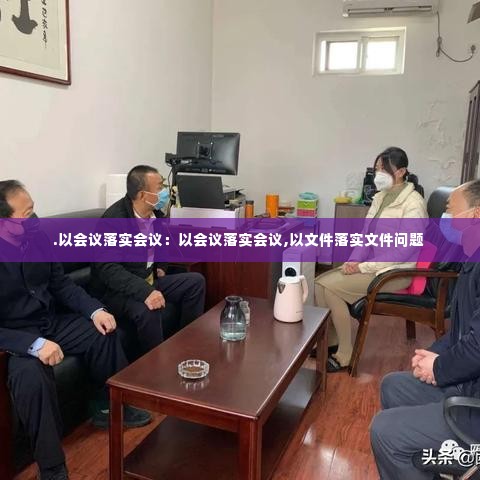.以会议落实会议:以会议落实会议,以文件落实文件问题