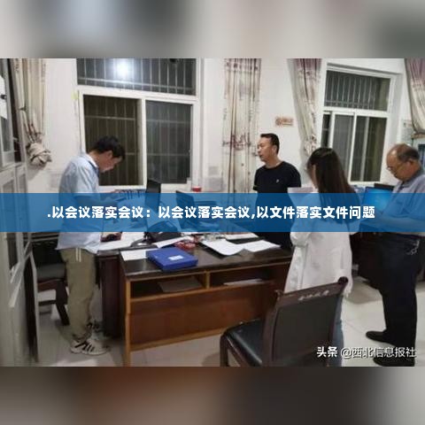 .以会议落实会议:以会议落实会议,以文件落实文件问题
