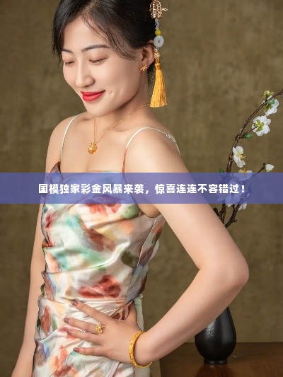 国模独家彩金风暴来袭,惊喜连连不容错过!