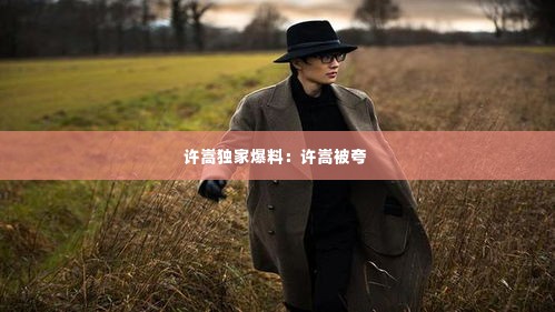 许嵩独家爆料:许嵩被夸