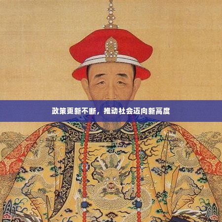 政策更新不断,推动社会迈向新高度