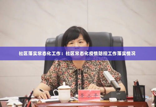 社区落实常态化工作:社区常态化疫情防控工作落实情况