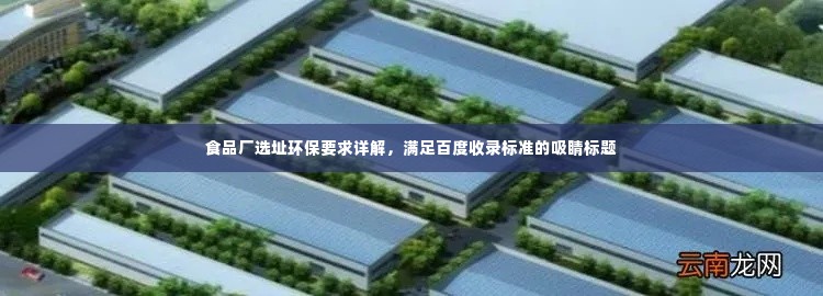 食品厂选址环保要求详解,满足百度收录标准的吸睛标题