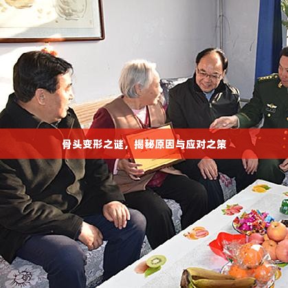 骨头变形之谜,揭秘原因与应对之策