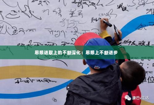 思想进取上的不断深化:思想上不断进步