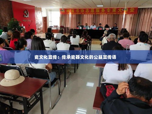 瓷文化宣传:传承瓷器文化的公益宣传语