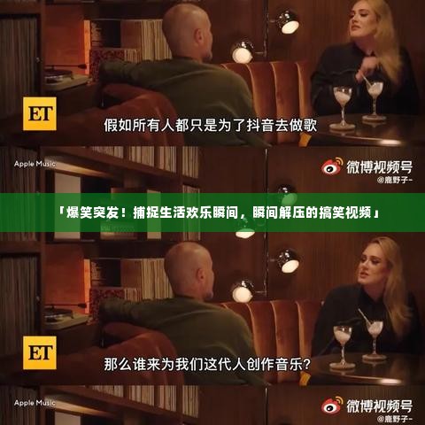 「爆笑突发!捕捉生活欢乐瞬间,瞬间解压的搞笑视频」