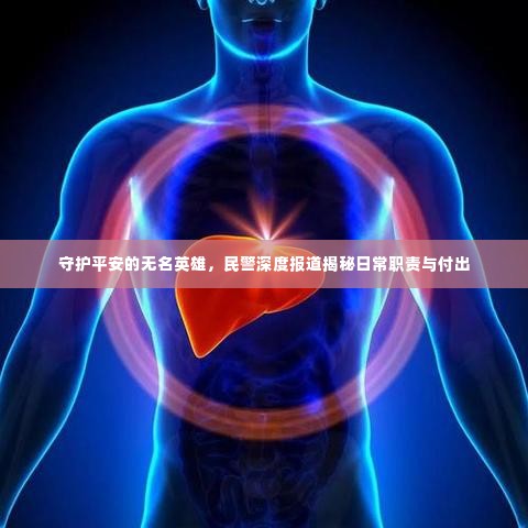 守护平安的无名英雄,民警深度报道揭秘日常职责与付出