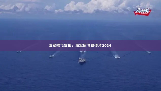 海军招飞宣传:海军招飞宣传片2024