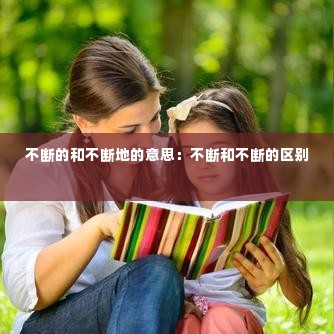 不断的和不断地的意思:不断和不断的区别