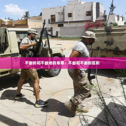 不断的和不断地的意思:不断和不断的区别