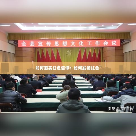 如何落实红色信仰:如何发扬红色