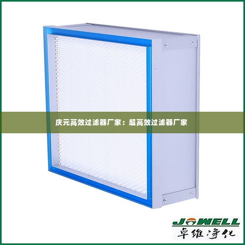 庆元高效过滤器厂家:超高效过滤器厂家