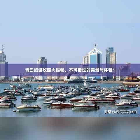 青岛旅游攻略大揭秘,不可错过的美景与体验!
